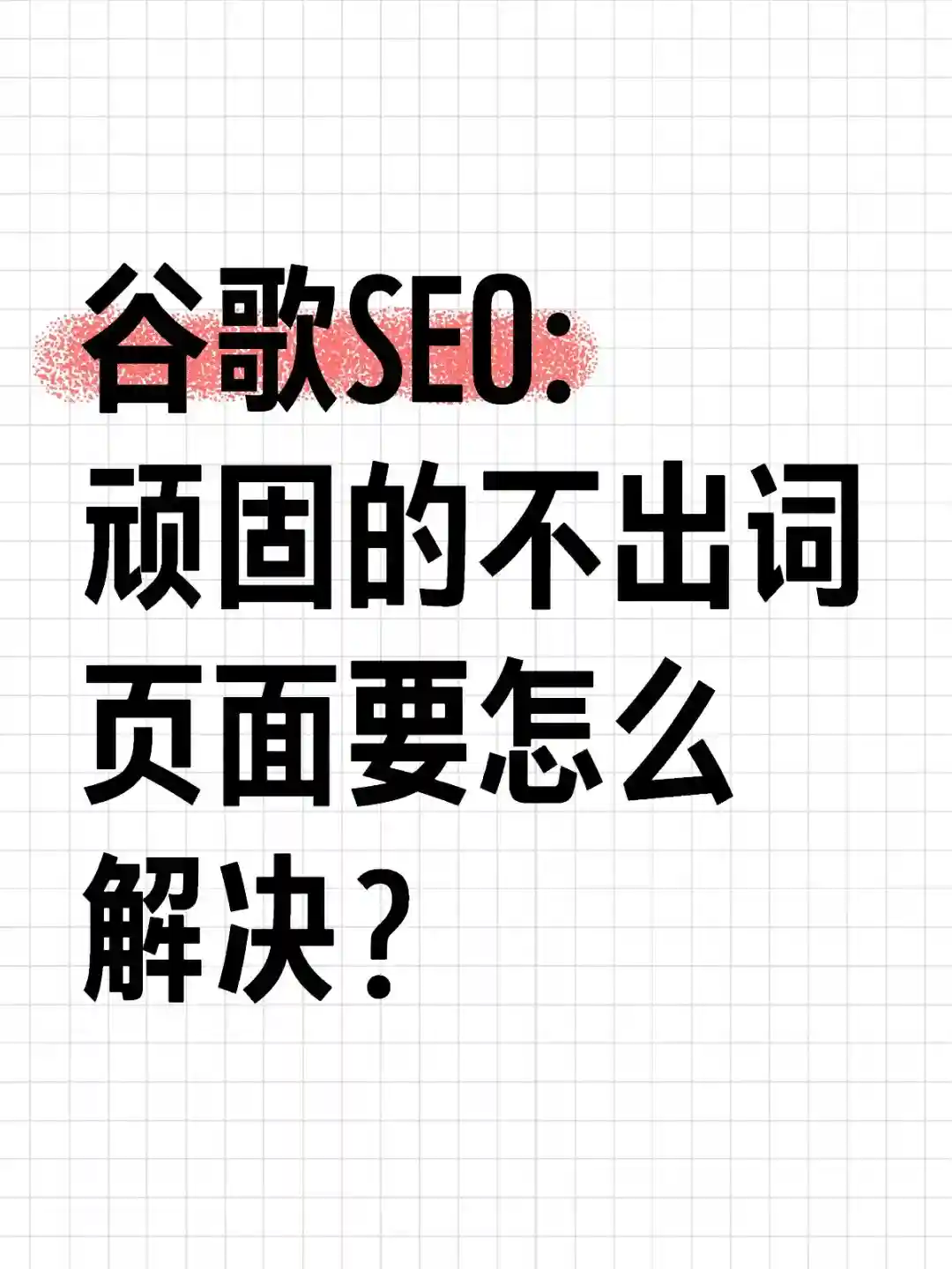 谷歌SEO：顽固的不出词页面怎么办？